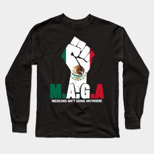 MAGA Mexicans Ain't Going Anywhere Anti Racism For Men Women Long Sleeve T-Shirt